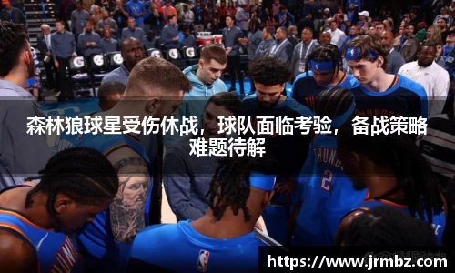 森林狼球星受伤休战，球队面临考验，备战策略难题待解